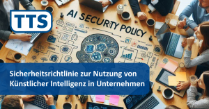 Sicherheitsrichtlinie zur Nutzung von Künstlicher Intelligenz (KI) in Unternehmen